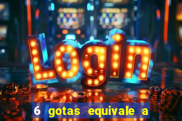 6 gotas equivale a quantos ml